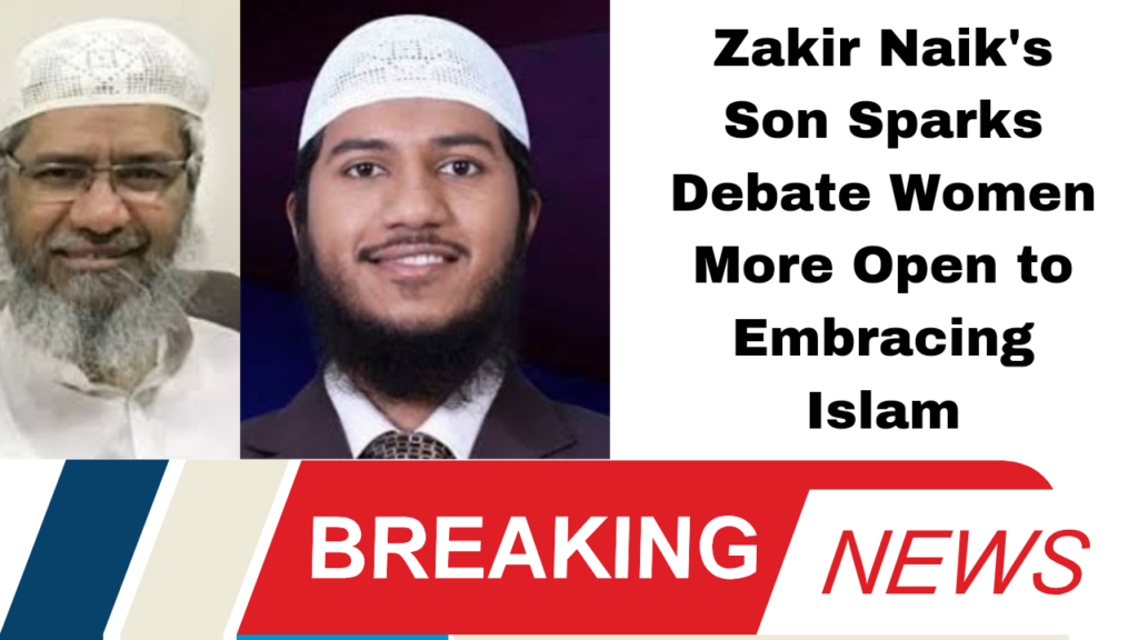 Zakir Naik's Son Sparks Debate Women More Open to Embracing Islam