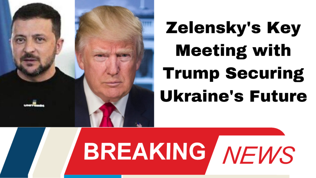 Zelensky's Key Meeting with Trump Securing Ukraine's Future