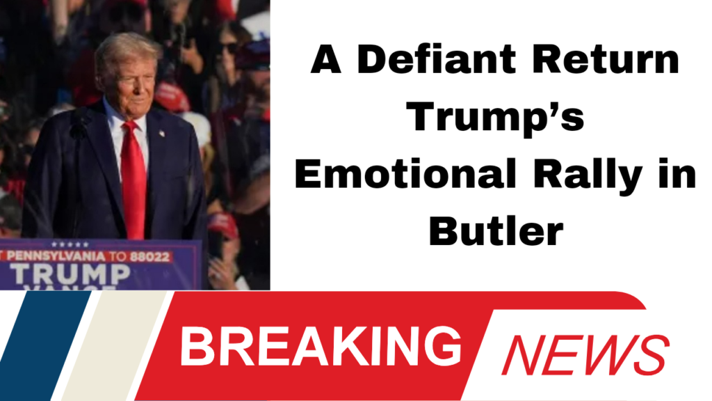 A Defiant Return Trump’s Emotional Rally in Butler