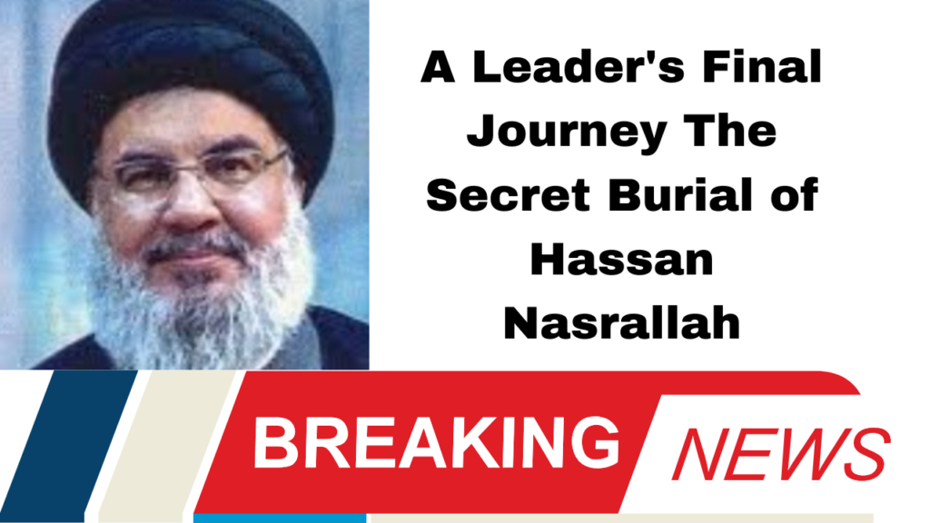 A Leader's Final Journey The Secret Burial of Hassan Nasrallah