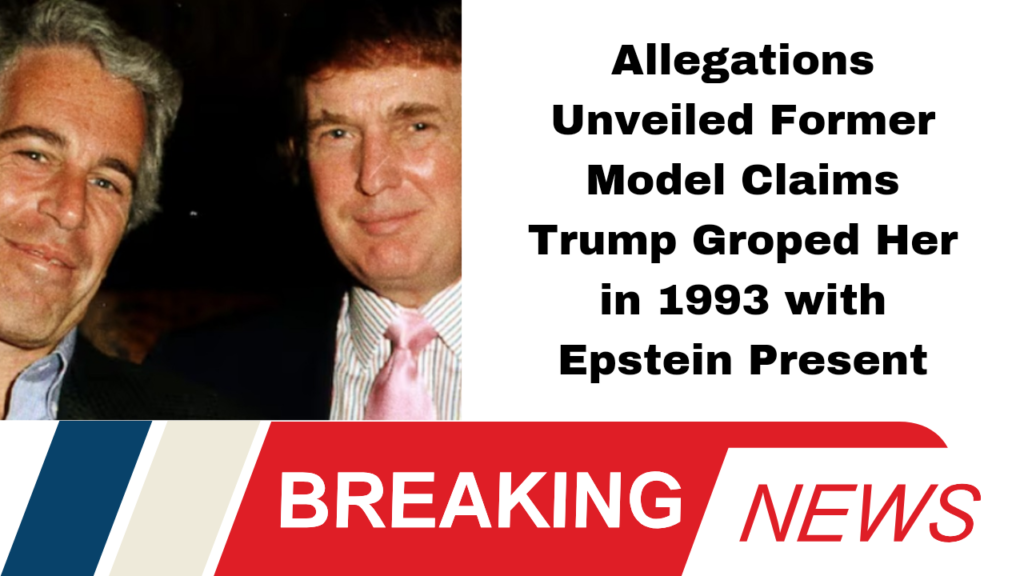 Allegations Surface Former Model Claims Trump Groped Her in 1993 with Epstein Present