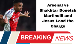 Arsenal vs Shakhtar Donetsk: Martinelli and Jesus Lead the Charge