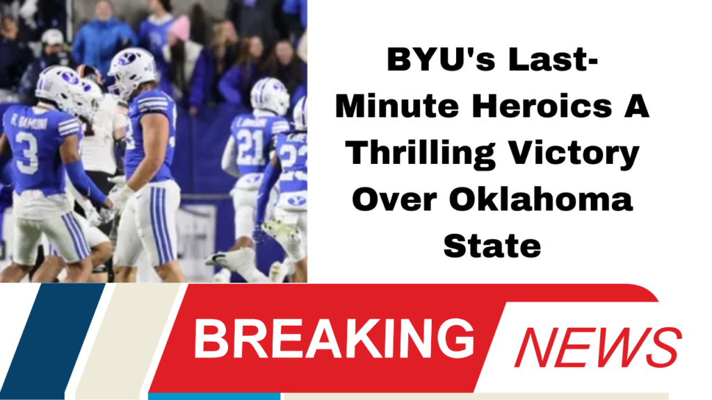 BYU Stuns Oklahoma State with Last-Minute Heroics A 38-35 Thriller