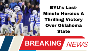 BYU Stuns Oklahoma State with Last-Minute Heroics A 38-35 Thriller