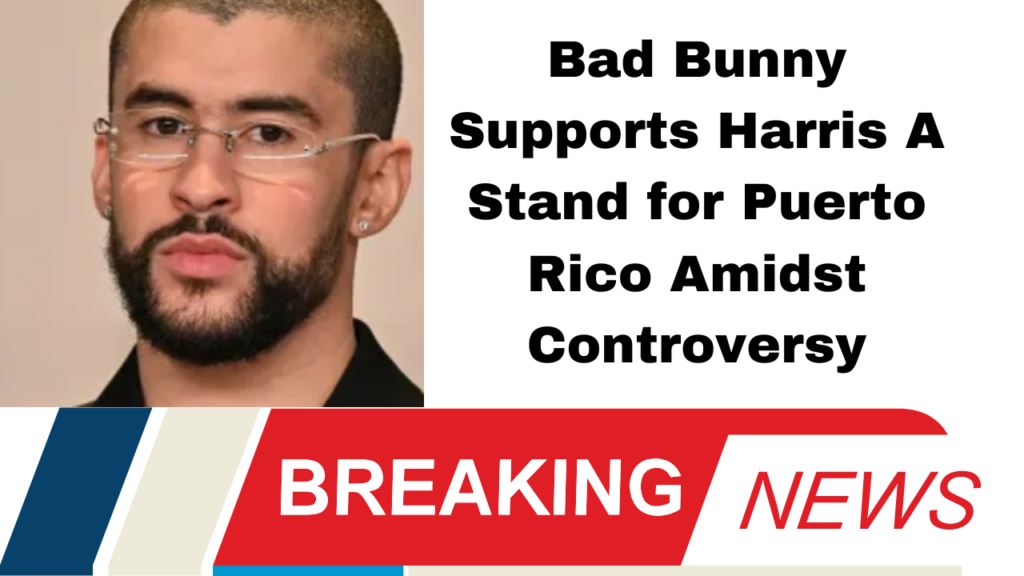 Bad Bunny Backs Kamala Harris A Bold Stand for Puerto Rico's Future