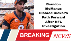 Brandon McManus Cleared Kicker's Path Forward After NFL Investigation