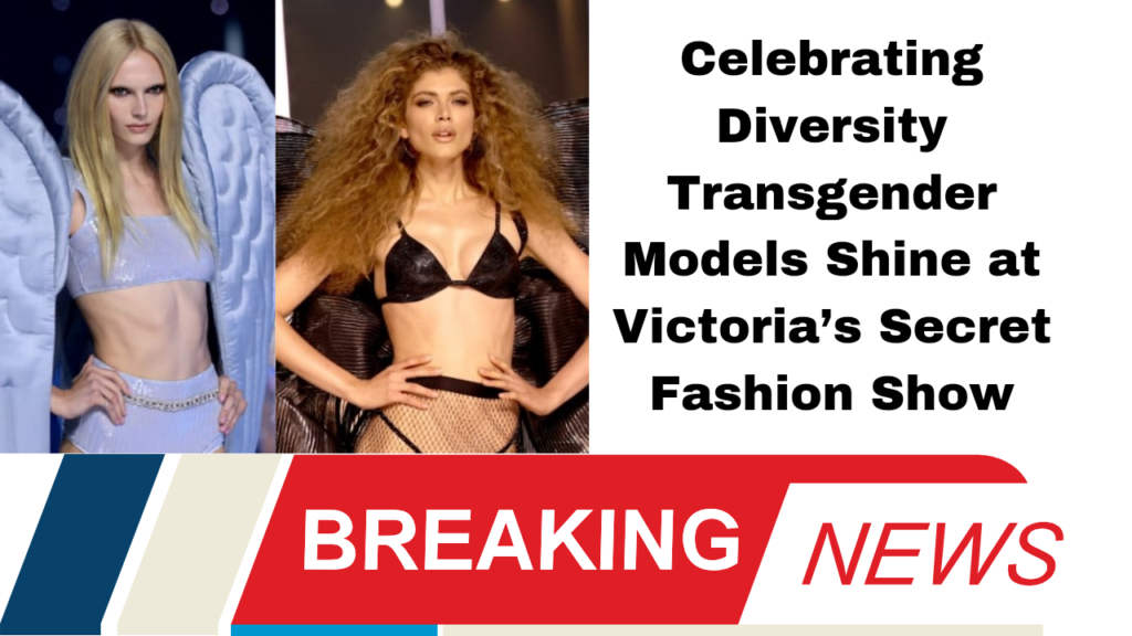 Celebrating Diversity Transgender Models Shine at Victoria’s Secret Fashion Show
