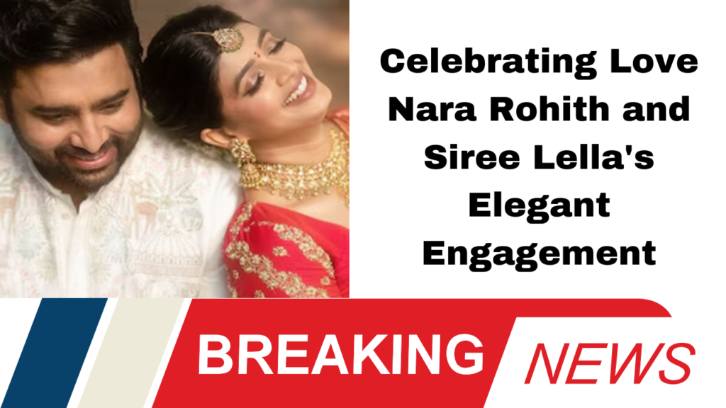 Celebrating Love Nara Rohith and Siree Lella's Elegant Engagement