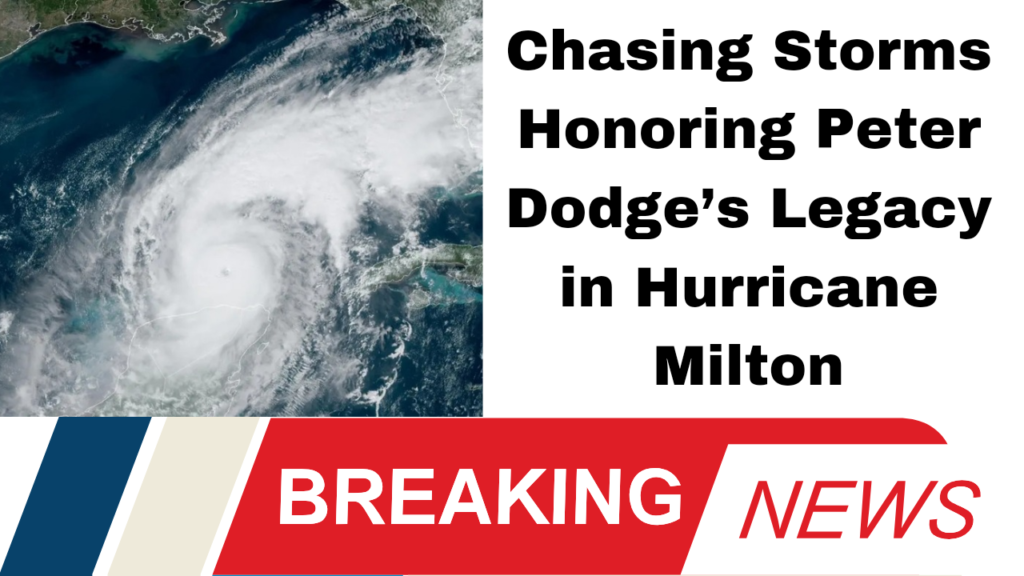 Chasing Storms Honoring Peter Dodge’s Legacy in Hurricane Milton