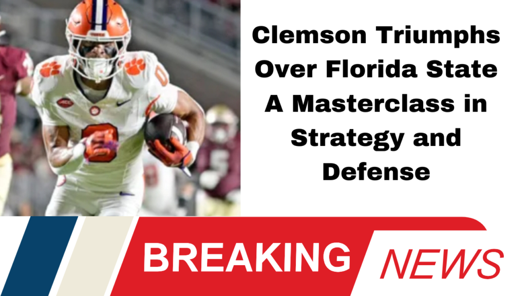 Clemson Triumphs Over Florida State A Masterclass in Strategy and Defense