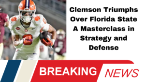 Clemson Triumphs Over Florida State A Masterclass in Strategy and Defense