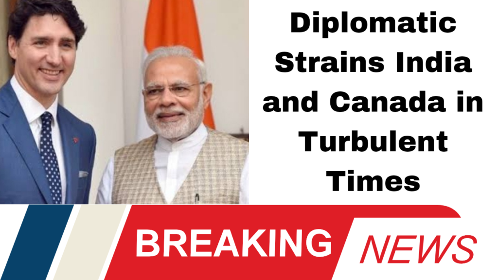 Diplomatic Strains India and Canada in Turbulent Times