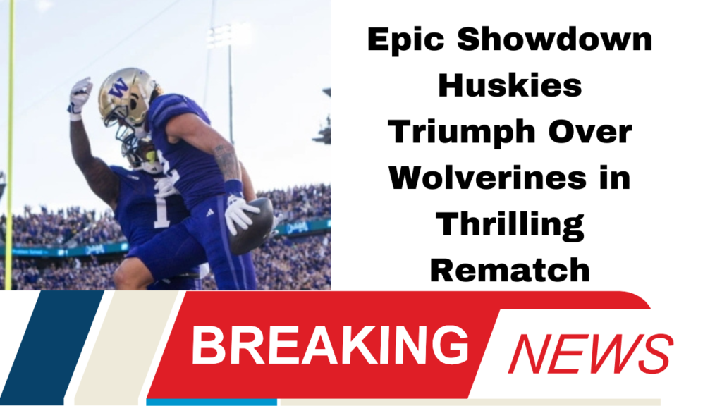 Epic Showdown Huskies Triumph Over Wolverines in Thrilling Rematch