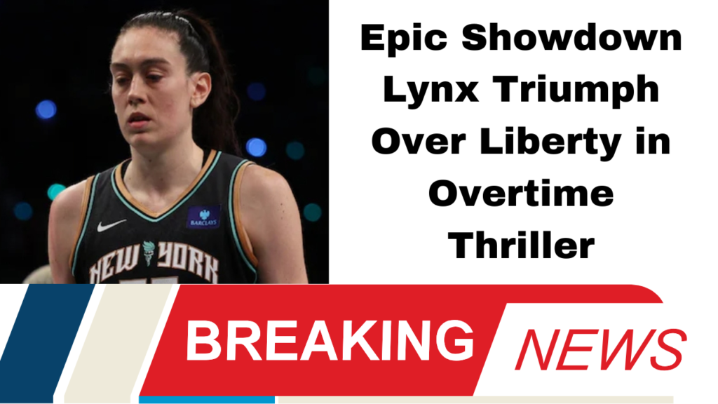 Epic Showdown Lynx Triumph Over Liberty in Overtime Thriller