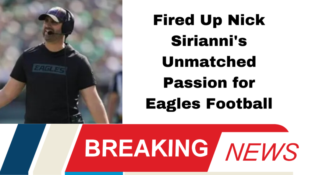 Fired Up Nick Sirianni's Unmatched Passion for Eagles Football