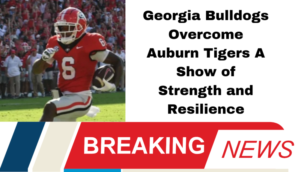 Georgia Bulldogs Overcome Auburn Tigers A Show of Strength and Resilience