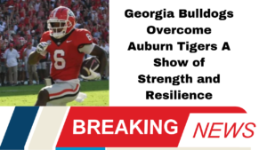 Georgia Bulldogs Overcome Auburn Tigers A Show of Strength and Resilience