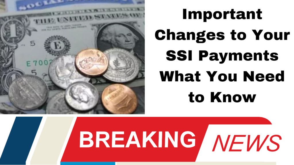 Important Changes to Your SSI Payments What You Need to Know