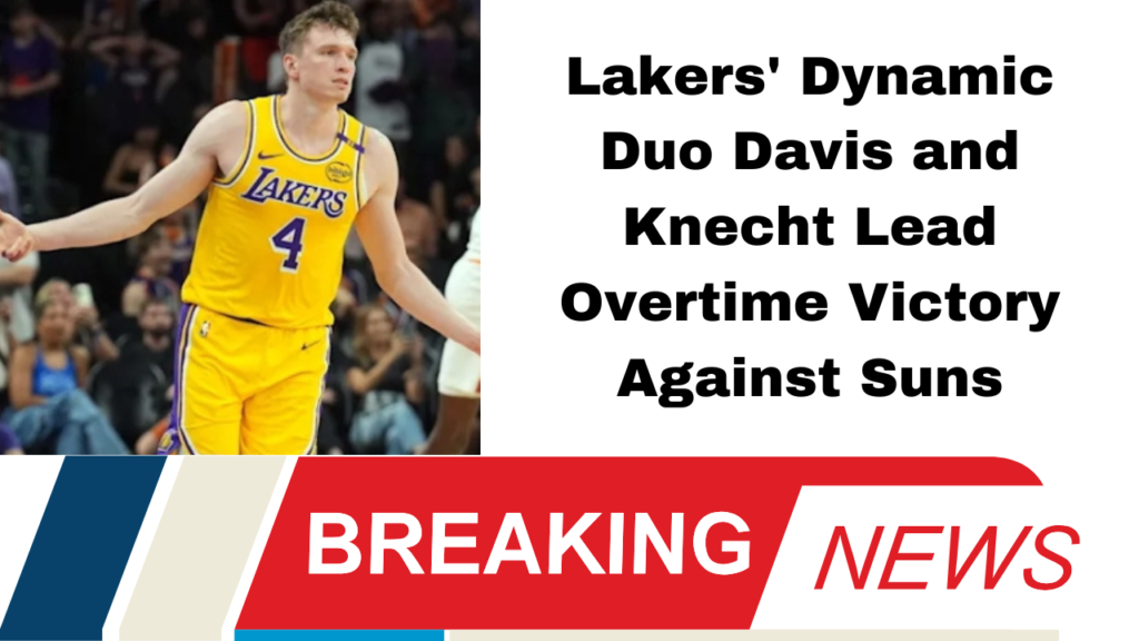 Lakers' Dynamic Duo Davis and Knecht Lead Overtime Victory Against Suns