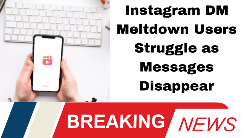 "Instagram DM Meltdown: Users Struggle as Messages Disappear"