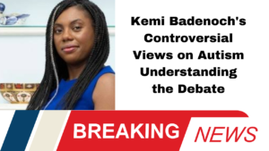 Kemi Badenoch's Controversial Views on Autism Understanding the Debate