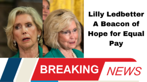 Lilly Ledbetter A Beacon of Hope for Equal Pay