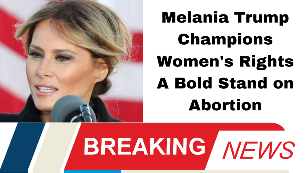 Melania Trump Champions Women's Rights A Bold Stand on Abortion