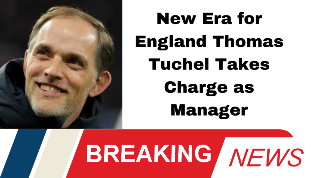 New Era for England Thomas Tuchel Takes Charge as Manager