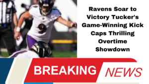 Ravens Soar to Victory Tucker's Game-Winning Kick Caps Thrilling Overtime Showdown