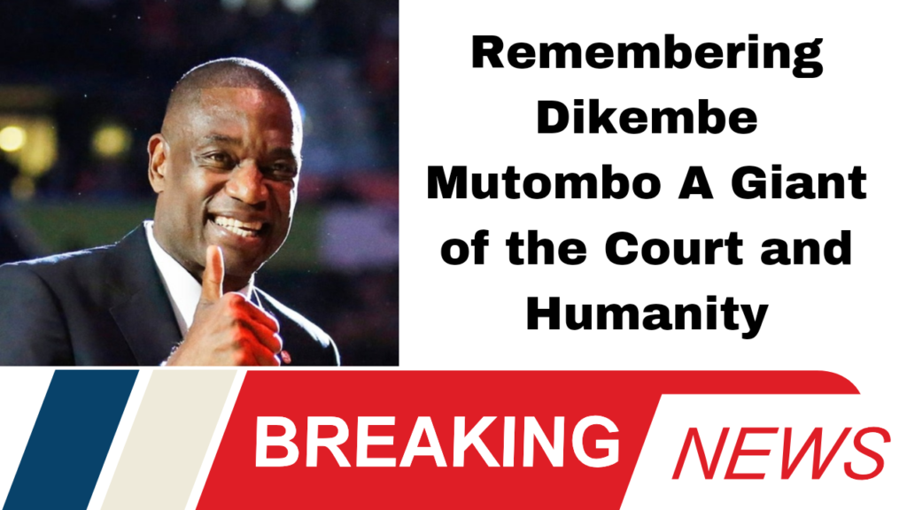 Remembering Dikembe Mutombo A Giant of the Court and Humanity