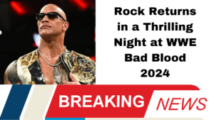 Rock Returns in a Thrilling Night at WWE Bad Blood 2024