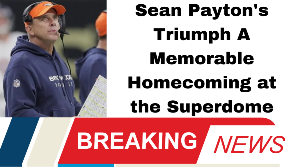Sean Payton's Triumph A Memorable Homecoming at the Superdome