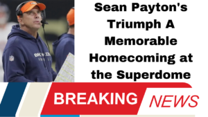 Sean Payton's Triumph A Memorable Homecoming at the Superdome