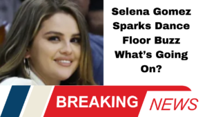 Selena Gomez Sparks Dance Floor Buzz What’s Going On?