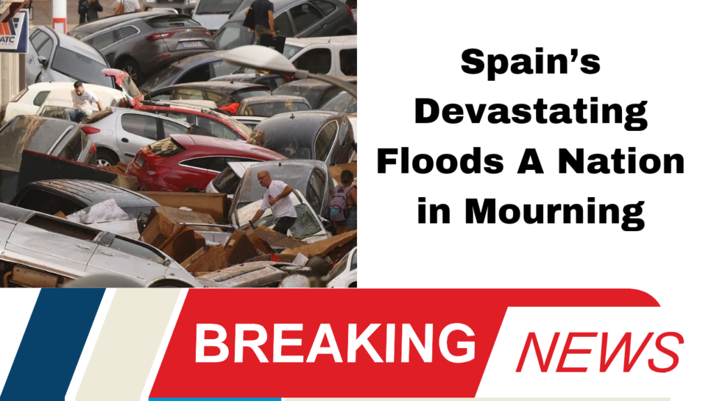 Catastrophic Floods in Spain Over 140 Lives Lost as Torrential Rains Devastate Communities