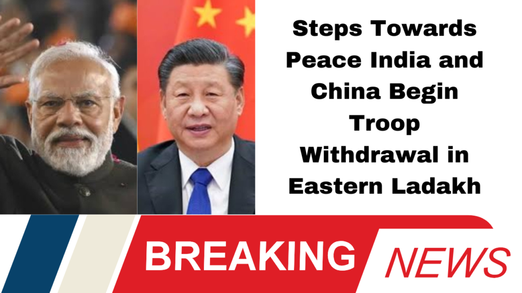 India, China, Troop Withdrawal, Eastern Ladakh, LAC, Diplomatic Talks, Military Agreement, Border Tensions, Galwan Valley, Bilateral Relations, BRICS Summit, Peace Process