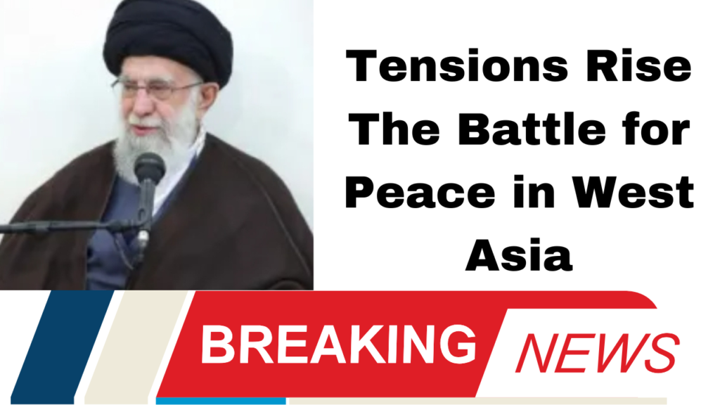 Tensions Rise The Battle for Peace in West Asia