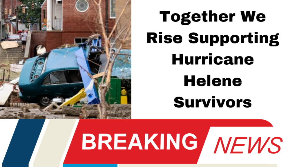 Together We Rise Supporting Hurricane Helene Survivors
