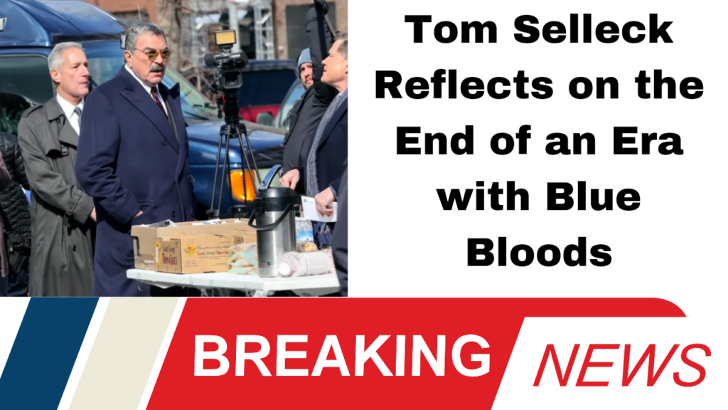 Tom Selleck Reflects on the End of an Era with Blue Bloods