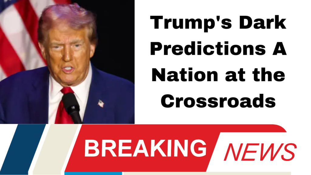 Trump's Dark Predictions A Nation at the Crossroads
