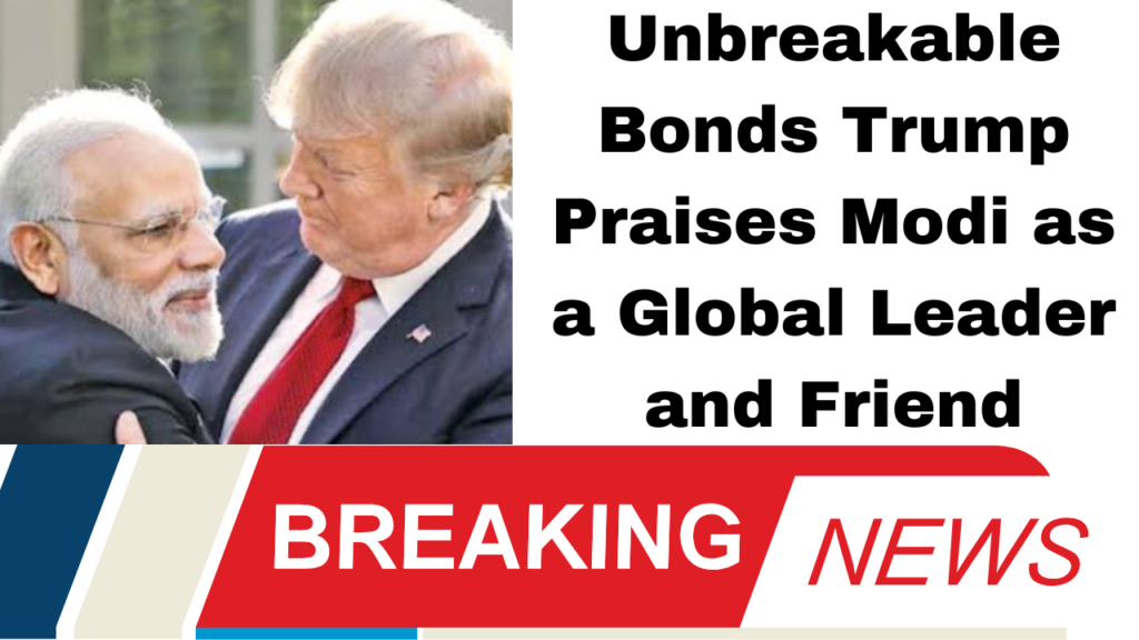 Unbreakable Bonds Trump Praises Modi as a Global Leader and Friend