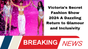 Victoria’s Secret Fashion Show 2024 A Dazzling Return to Glamour and Inclusivity
