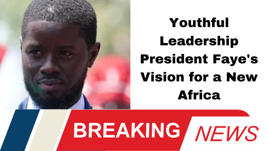 Youthful Leadership President Faye's Vision for a New Africa