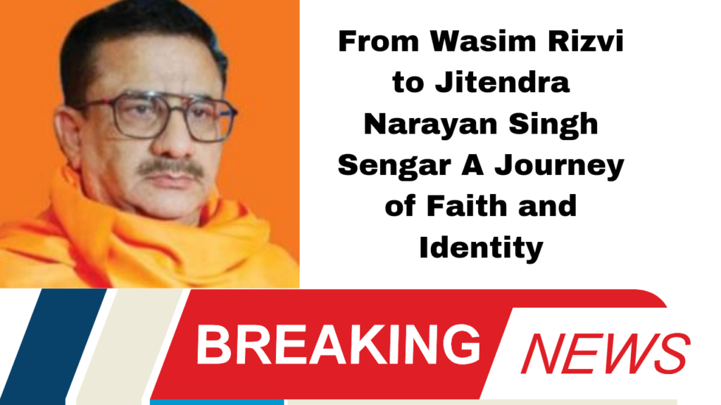From Wasim Rizvi to Jitendra Narayan Singh Sengar A Controversial Transformation